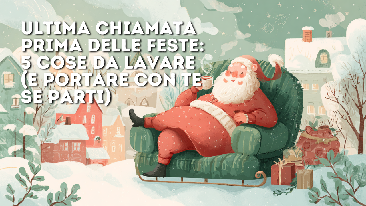 Ultima chiamata prima delle feste: 5 cose da lavare (e portare con te se parti)
