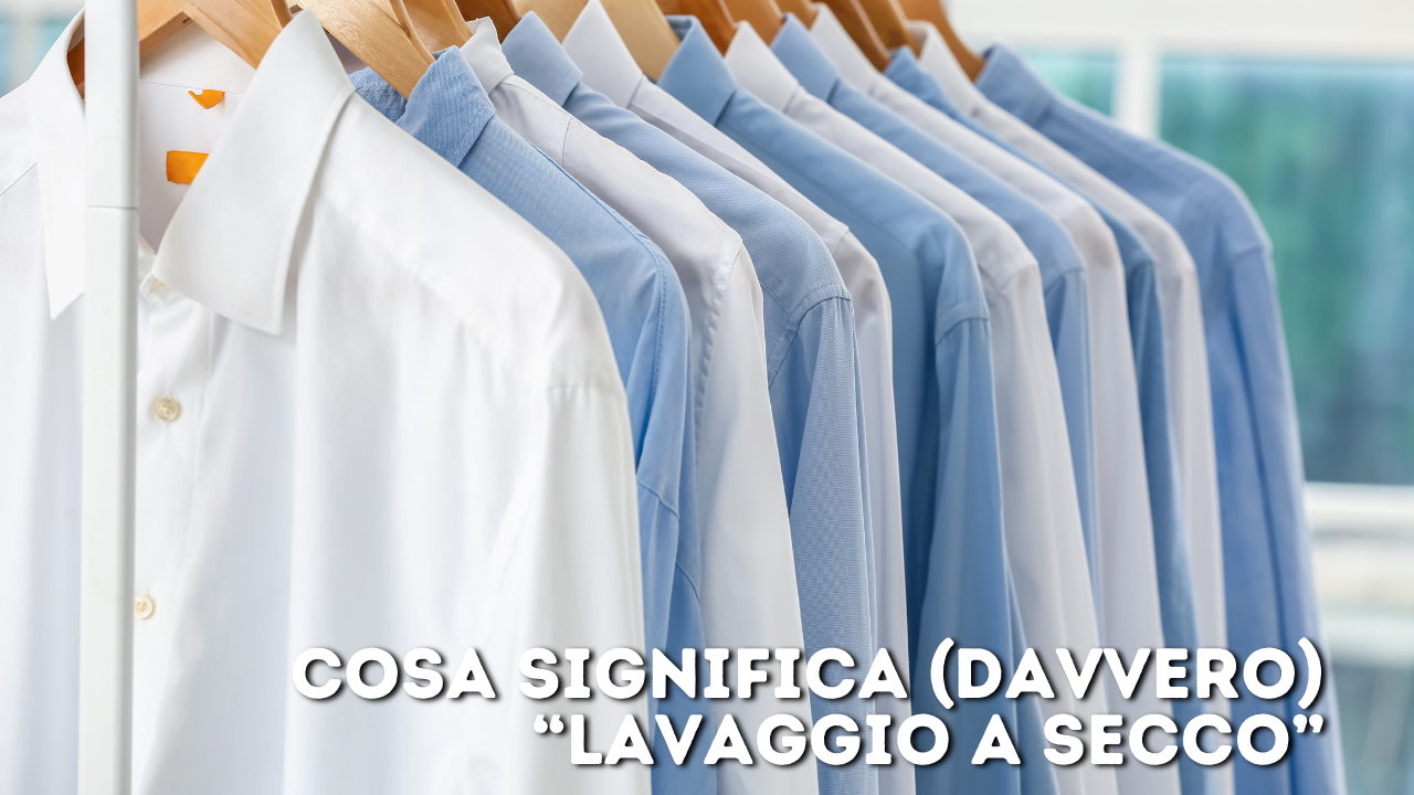 Cosa significa davvero “lavaggio a secco”?